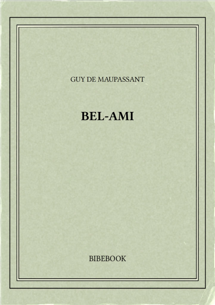 DE MAUPASSANT, Guy, writ. Bel-Ami. 1885. 441 p.
